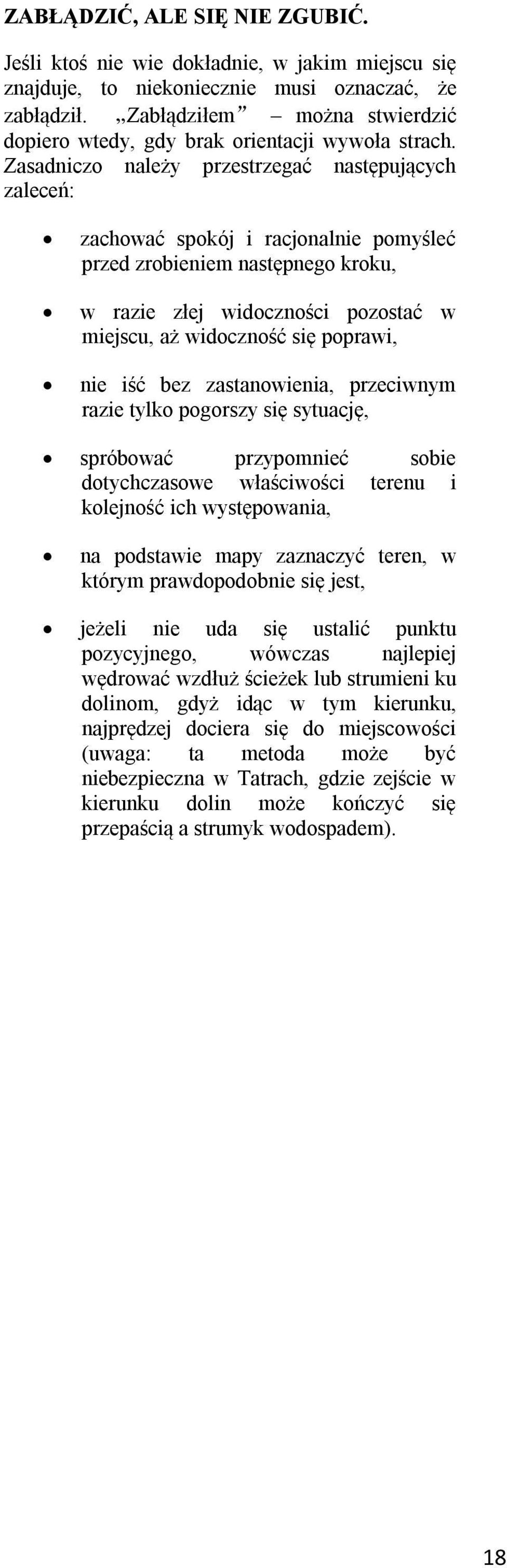 Zasadniczo należy przestrzegać następujących zaleceń: zachować spokój i racjonalnie pomyśleć przed zrobieniem następnego kroku, w razie złej widoczności pozostać w miejscu, aż widoczność się poprawi,