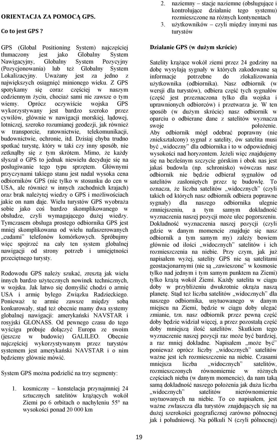 Uważany jest za jedno z największych osiągnięć minionego wieku. Z GPS spotykamy się coraz częściej w naszym codziennym życiu, chociaż sami nie zawsze o tym wiemy.