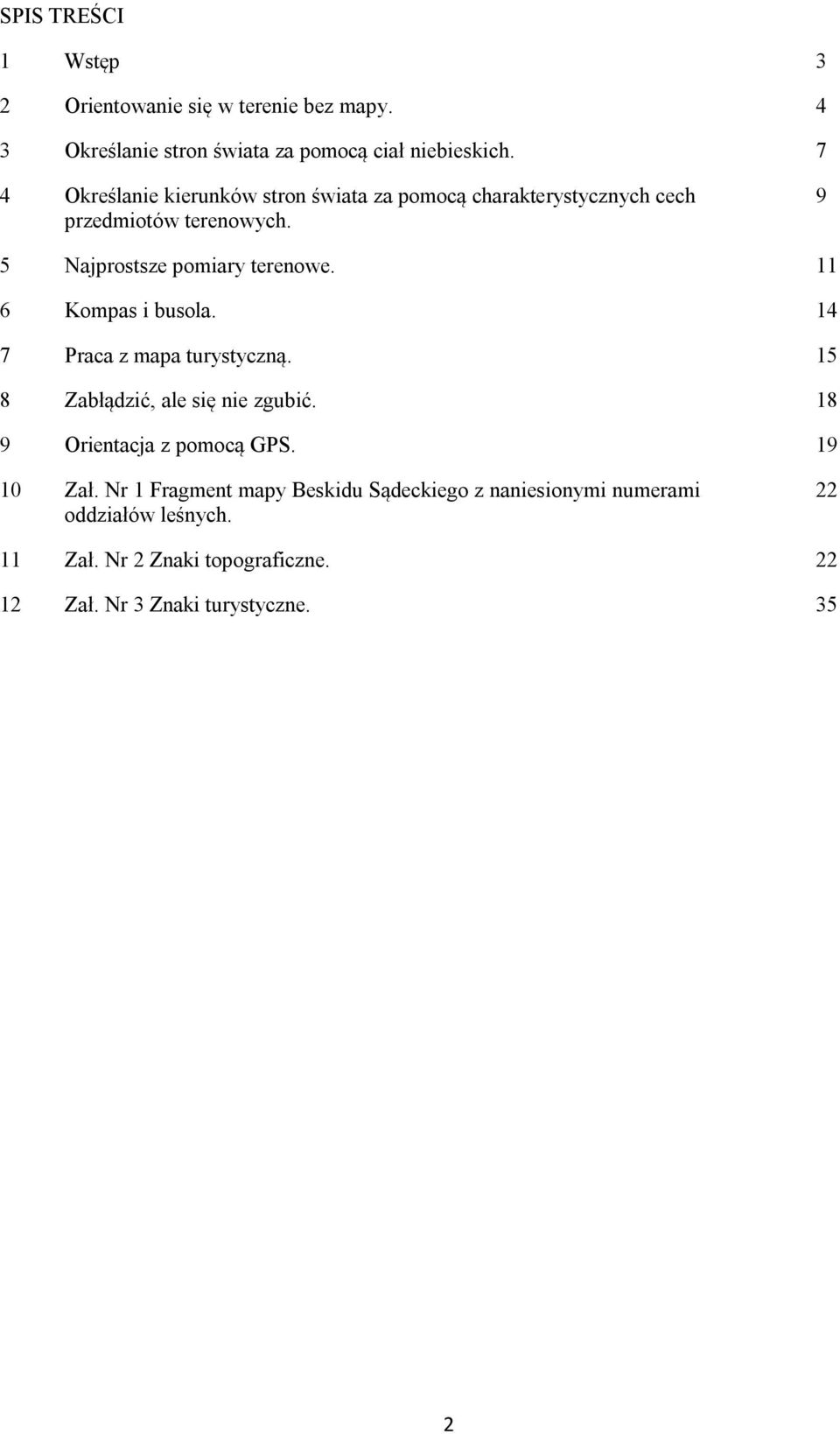 11 6 Kompas i busola. 14 7 Praca z mapa turystyczną. 15 8 Zabłądzić, ale się nie zgubić. 18 9 Orientacja z pomocą GPS. 19 10 Zał.