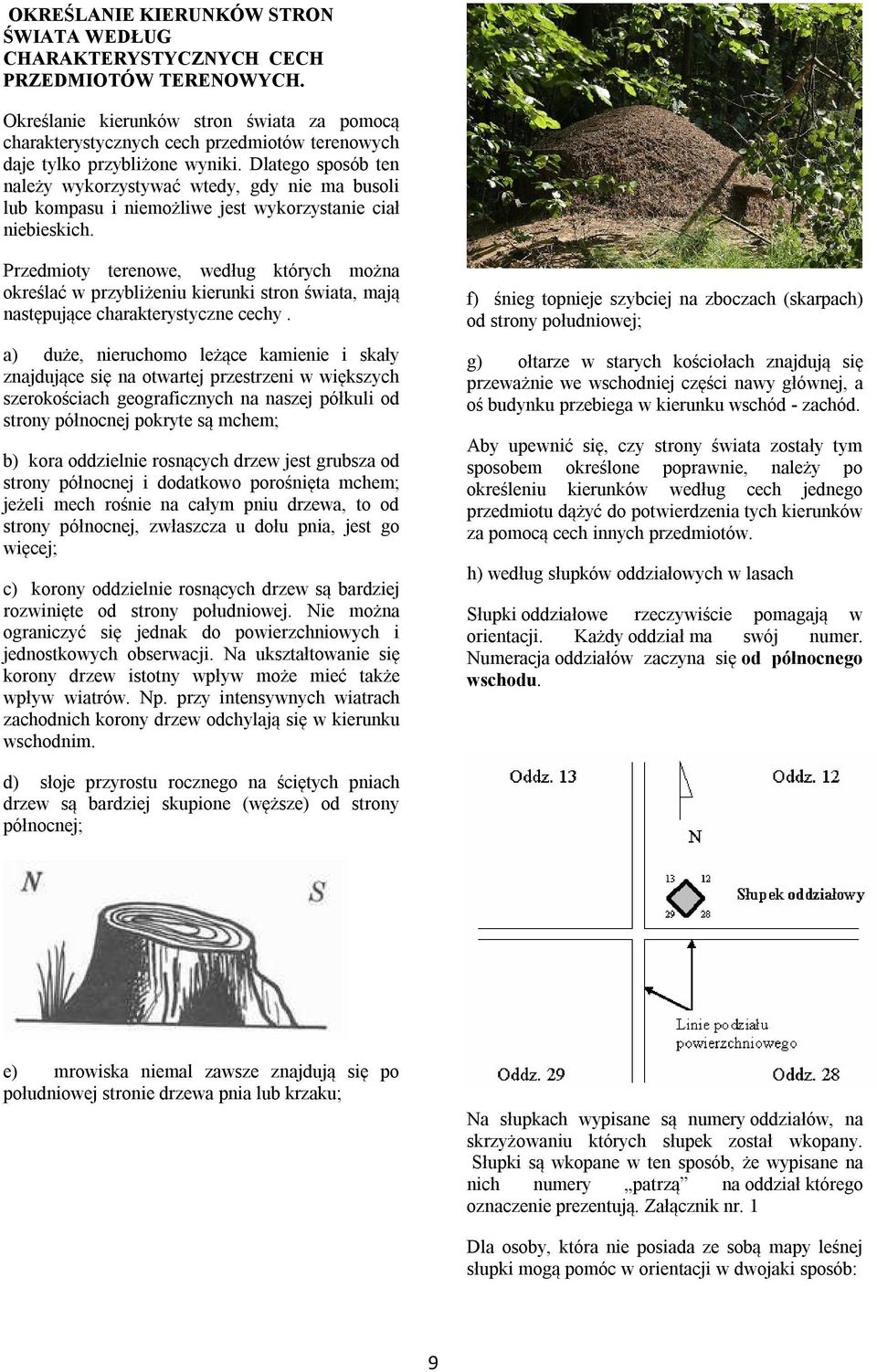 Dlatego sposób ten należy wykorzystywać wtedy, gdy nie ma busoli lub kompasu i niemożliwe jest wykorzystanie ciał niebieskich.