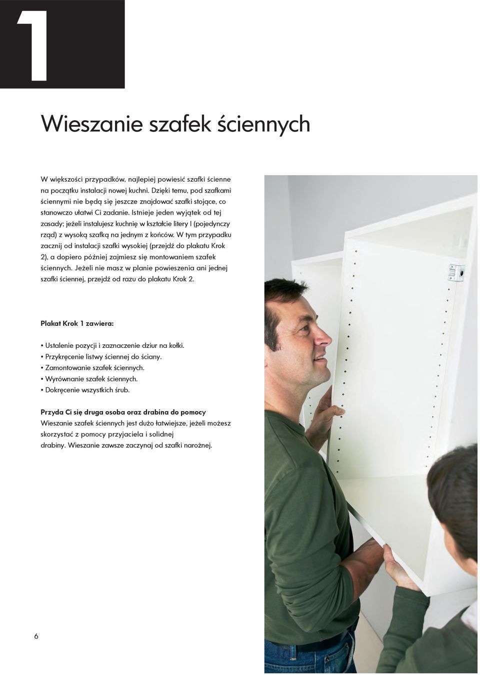 Istnieje jeden wyjątek od tej zasady; jeżeli instalujesz kuchnię w kształcie litery I (pojedynczy rząd) z wysoką szafką na jednym z końców.