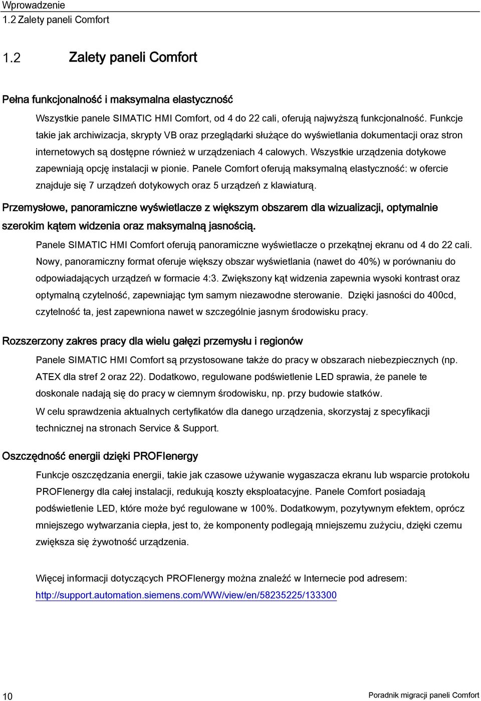 Wszystkie urządzenia dotykowe zapewniają opcję instalacji w pionie. Panele Comfort oferują maksymalną elastyczność: w ofercie znajduje się 7 urządzeń dotykowych oraz 5 urządzeń z klawiaturą.