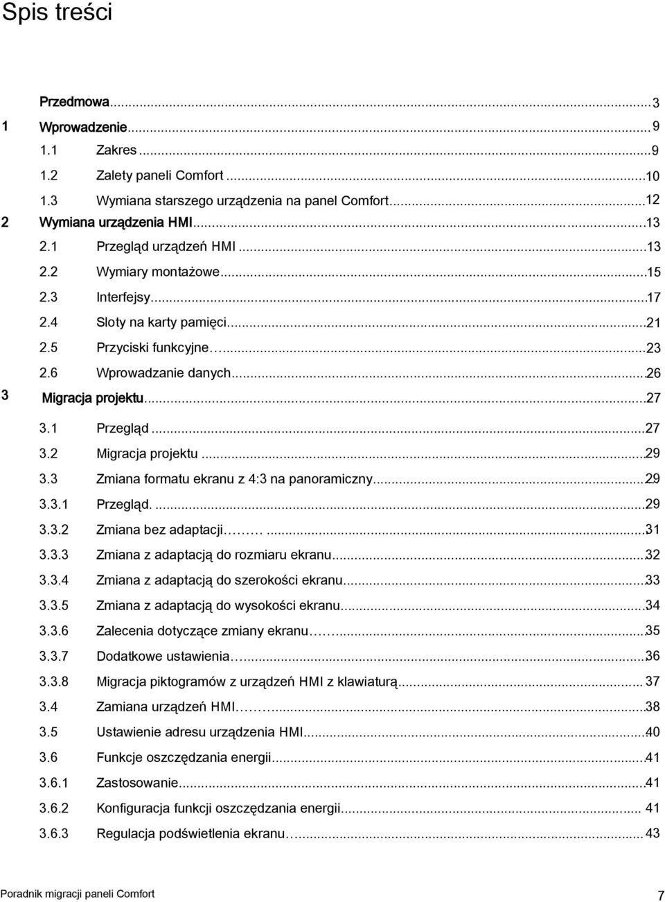1 3.2 3.3 3.3.1 3.3.2 3.3.3 3.3.4 3.3.5 3.3.6 3.3.7 3.3.8 3.4 3.5 3.6 3.6.1 3.6.2 3.6.3 Przegląd... 27 Migracja projektu... 29 Zmiana formatu ekranu z 4:3 na panoramiczny... 29 Przegląd.