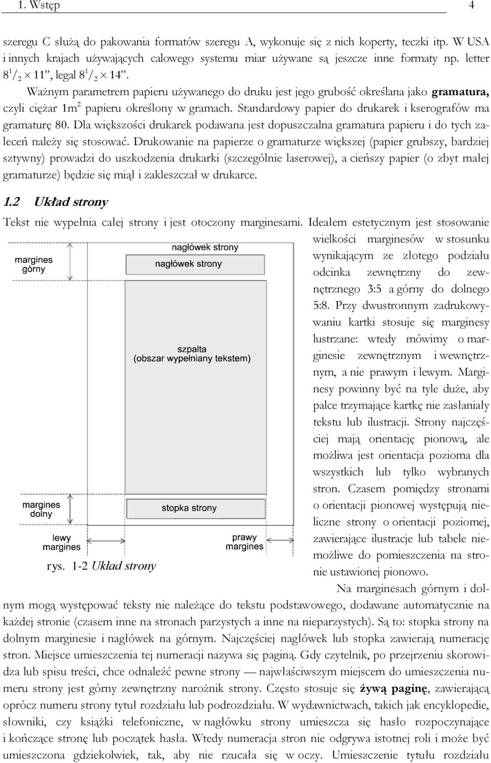 Standardowy papier do drukarek i kserografów ma gramaturę 80. Dla większości drukarek podawana jest dopuszczalna gramatura papieru i do tych zaleceń należy się stosować.