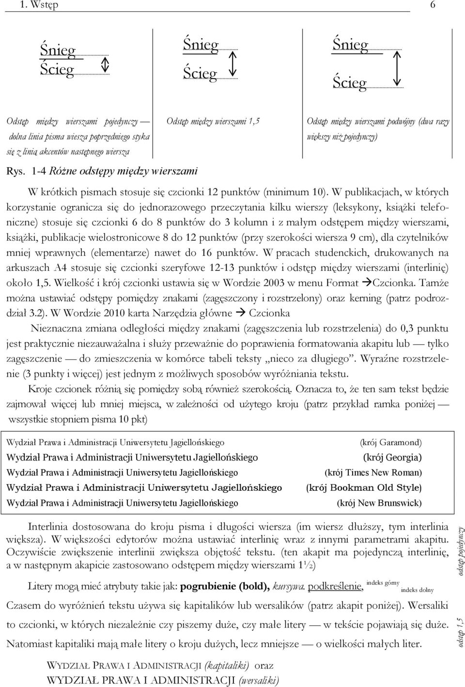 W publikacjach, w których korzystanie ogranicza się do jednorazowego przeczytania kilku wierszy (leksykony, książki telefoniczne) stosuje się czcionki 6 do 8 punktów do 3 kolumn i z małym odstępem