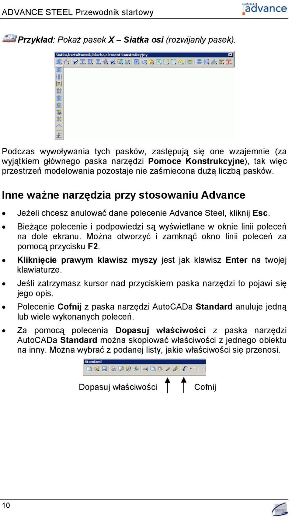 Inne ważne narzędzia przy stosowaniu Advance Jeżeli chcesz anulować dane polecenie Advance Steel, kliknij Esc. Bieżące polecenie i podpowiedzi są wyświetlane w oknie linii poleceń na dole ekranu.