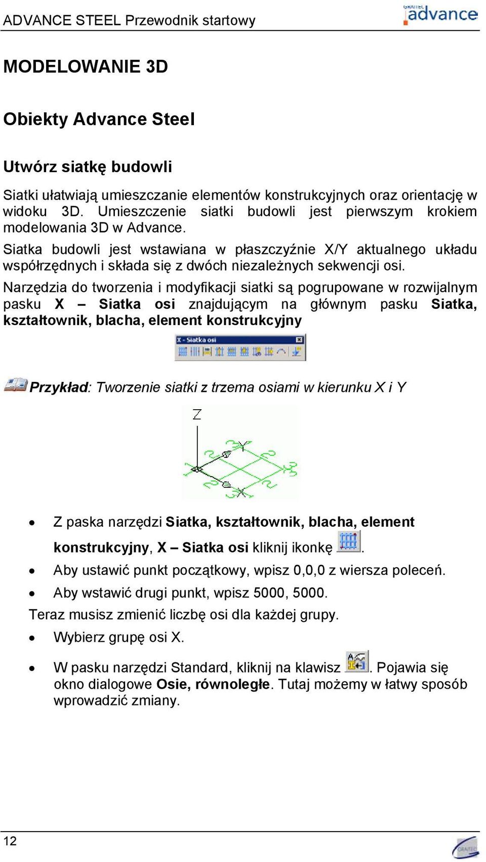 Siatka budowli jest wstawiana w płaszczyźnie X/Y aktualnego układu współrzędnych i składa się z dwóch niezależnych sekwencji osi.