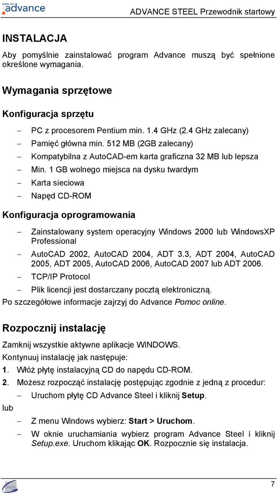 1 GB wolnego miejsca na dysku twardym Karta sieciowa Napęd CD-ROM Konfiguracja oprogramowania Zainstalowany system operacyjny Windows 2000 lub WindowsXP Professional AutoCAD 2002, AutoCAD 2004, ADT 3.