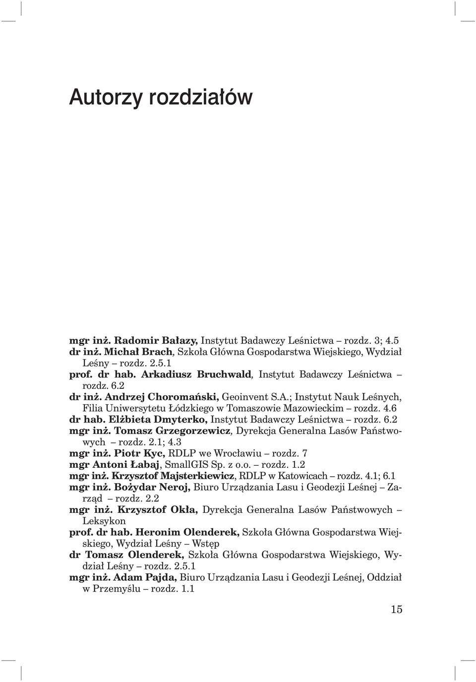 Elżbieta Dmyterko, Instytut Badawczy Leśnictwa rozdz. 6.2 mgr inż. Tomasz Grzegorzewicz, Dyrekcja Generalna Lasów Państwowych rozdz. 2.1; 4.3 mgr inż. Piotr Kyc, RDLP we Wrocławiu rozdz.