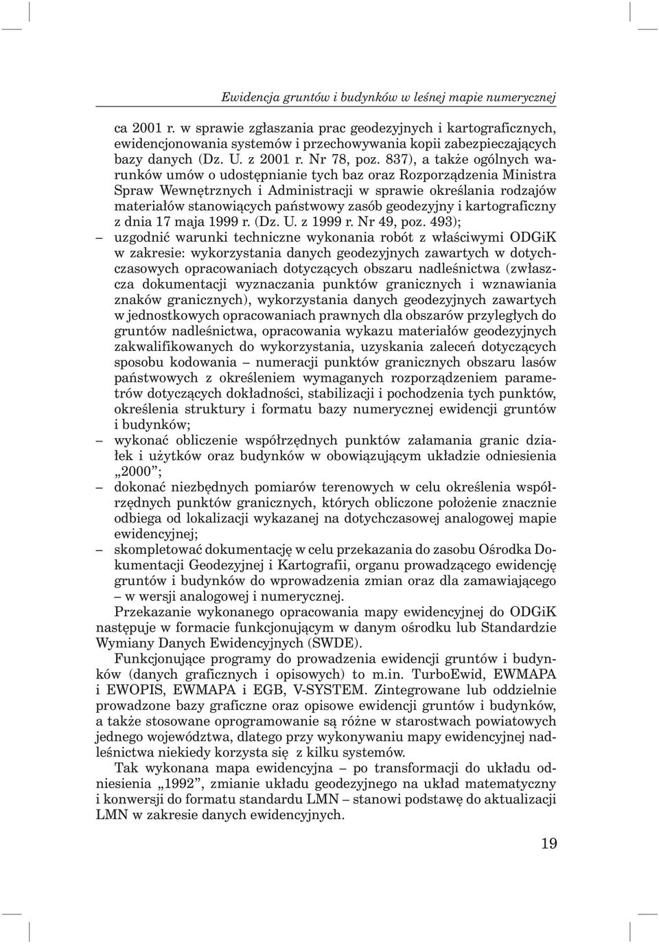 837), a także ogólnych warunków umów o udostępnianie tych baz oraz Rozporządzenia Ministra Spraw Wewnętrznych i Administracji w sprawie określania rodzajów materiałów stanowiących państwowy zasób