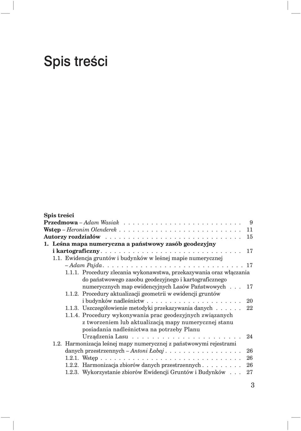 1.1. Ewidencja gruntów i budynków w leśnej mapie numerycznej Adam Pajda.............................. 17 1.1.1. Procedury zlecania wykonawstwa, przekazywania oraz włączania do państwowego zasobu geodezyjnego i kartograficznego numerycznych map ewidencyjnych Lasów Państwowych.