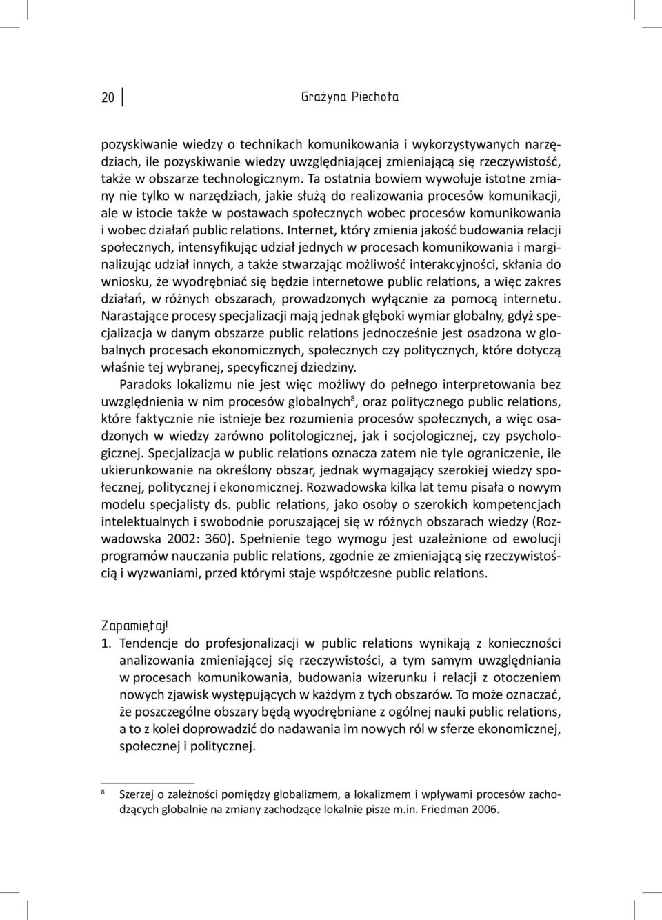 Ta ostatnia bowiem wywołuje istotne zmiany nie tylko w narzędziach, jakie służą do realizowania procesów komunikacji, ale w istocie także w postawach społecznych wobec procesów komunikowania i wobec