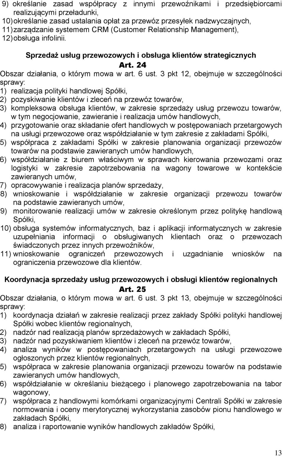 3 pkt 12, obejmuje w szczególności 1) realizacja polityki handlowej Spółki, 2) pozyskiwanie klientów i zleceń na przewóz towarów, 3) kompleksowa obsługa klientów, w zakresie sprzedaży usług przewozu