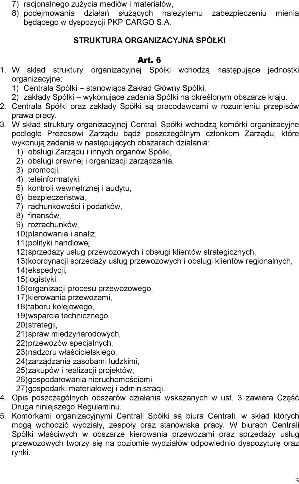 obszarze kraju. 2. Centrala Spółki oraz zakłady Spółki są pracodawcami w rozumieniu przepisów prawa pracy. 3.