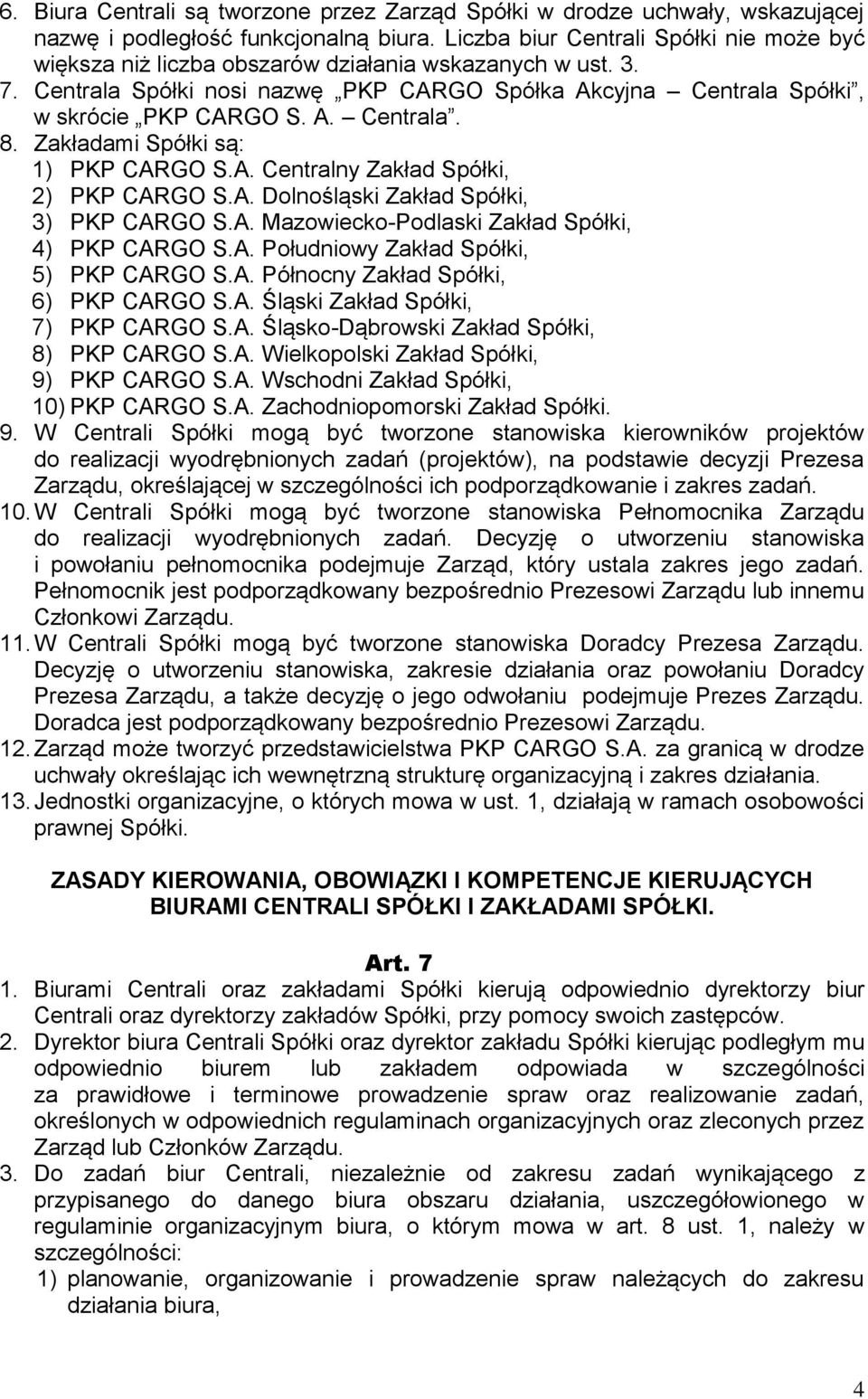 Zakładami Spółki są: 1) PKP CARGO S.A. Centralny Zakład Spółki, 2) PKP CARGO S.A. Dolnośląski Zakład Spółki, 3) PKP CARGO S.A. Mazowiecko-Podlaski Zakład Spółki, 4) PKP CARGO S.A. Południowy Zakład Spółki, 5) PKP CARGO S.