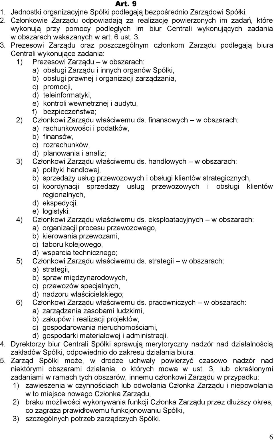 3. Prezesowi Zarządu oraz poszczególnym członkom Zarządu podlegają biura Centrali wykonujące zadania: 1) Prezesowi Zarządu w obszarach: a) obsługi Zarządu i innych organów Spółki, b) obsługi prawnej