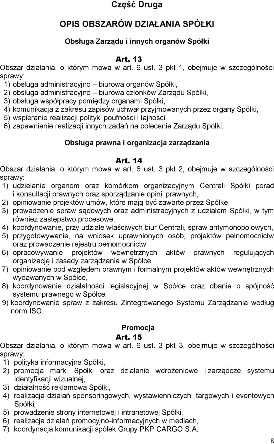 komunikacja z zakresu zapisów uchwał przyjmowanych przez organy Spółki, 5) wspieranie realizacji polityki poufności i tajności, 6) zapewnienie realizacji innych zadań na polecenie Zarządu Spółki.