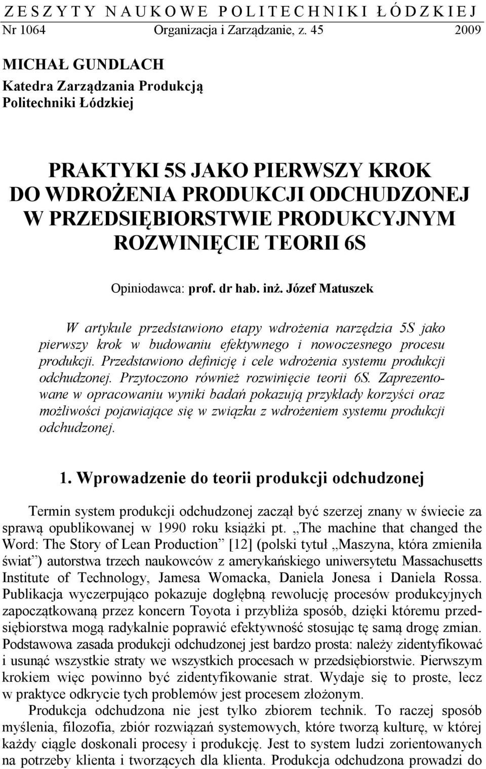 Opiniodawca: prof. dr hab. inż. Józef Matuszek W artykule przedstawiono etapy wdrożenia narzędzia 5S jako pierwszy krok w budowaniu efektywnego i nowoczesnego procesu produkcji.