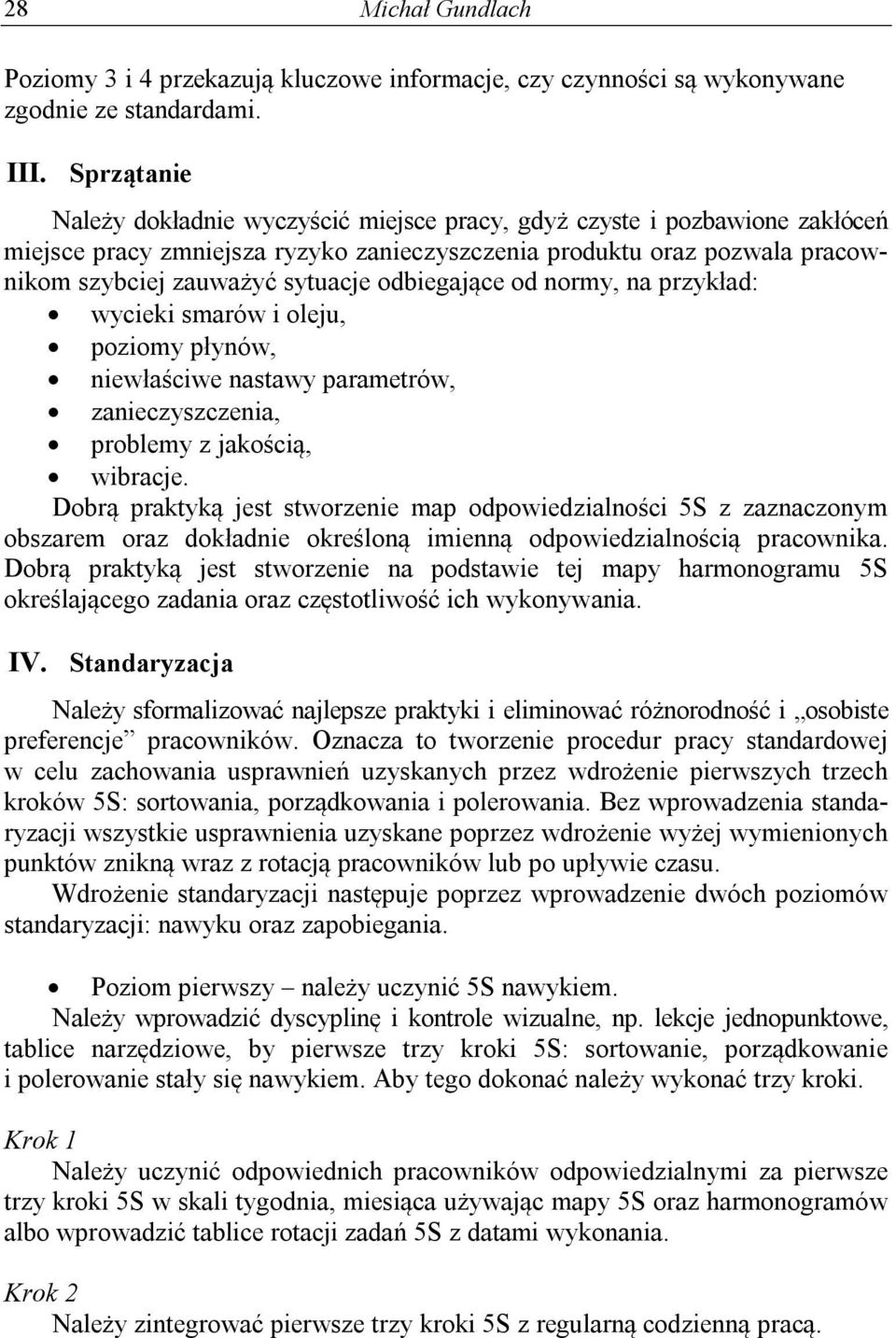 odbiegające od normy, na przykład: wycieki smarów i oleju, poziomy płynów, niewłaściwe nastawy parametrów, zanieczyszczenia, problemy z jakością, wibracje.