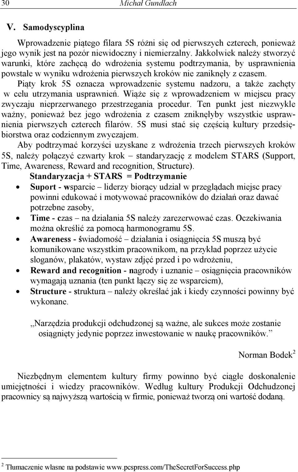 Piąty krok 5S oznacza wprowadzenie systemu nadzoru, a także zachęty w celu utrzymania usprawnień. Wiąże się z wprowadzeniem w miejscu pracy zwyczaju nieprzerwanego przestrzegania procedur.