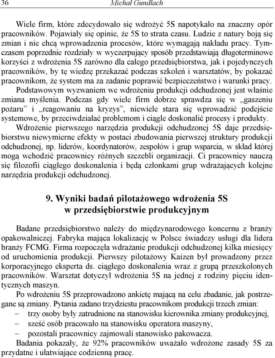 Tymczasem poprzednie rozdziały w wyczerpujący sposób przedstawiają długoterminowe korzyści z wdrożenia 5S zarówno dla całego przedsiębiorstwa, jak i pojedynczych pracowników, by tę wiedzę przekazać