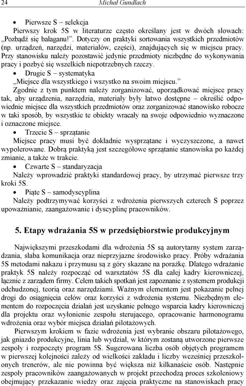 Przy stanowisku należy pozostawić jedynie przedmioty niezbędne do wykonywania pracy i pozbyć się wszelkich niepotrzebnych rzeczy.