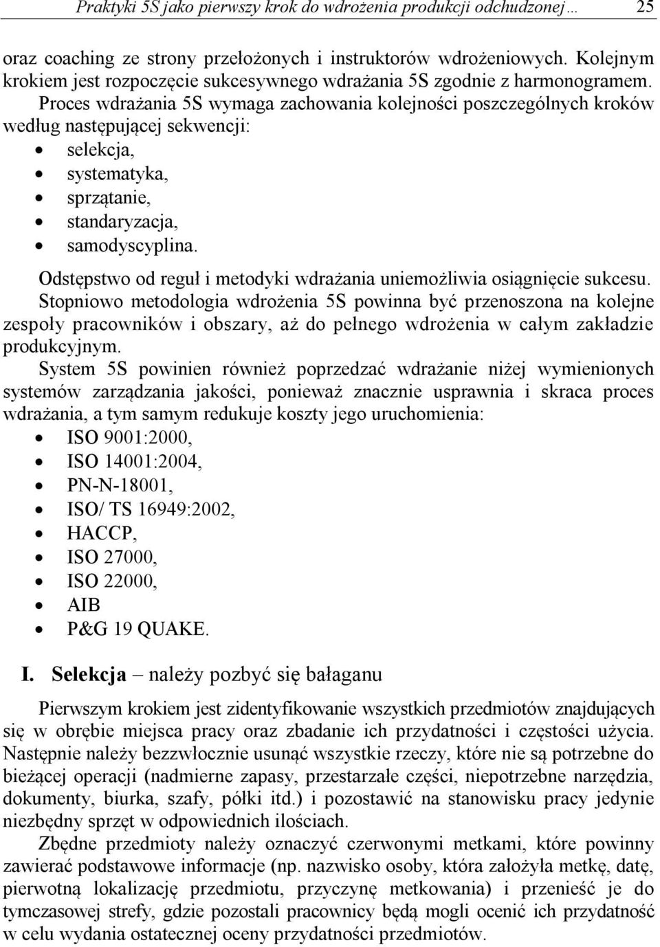 Proces wdrażania 5S wymaga zachowania kolejności poszczególnych kroków według następującej sekwencji: selekcja, systematyka, sprzątanie, standaryzacja, samodyscyplina.