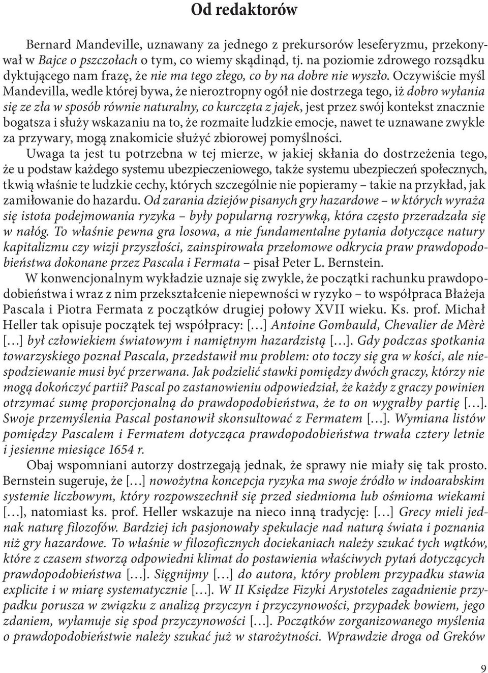 Oczywiście myśl Mandevilla, wedle której bywa, że nieroztropny ogół nie dostrzega tego, iż dobro wyłania się ze zła w sposób równie naturalny, co kurczęta z jajek, jest przez swój kontekst znacznie