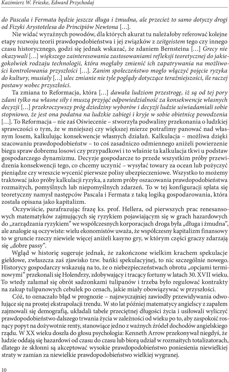 jednak wskazać, że zdaniem Bernsteina [ ] Grecy nie okazywali [ ] większego zainteresowania zastosowaniami refleksji teoretycznej do jakiegokolwiek rodzaju technologii, która mogłaby zmienić ich