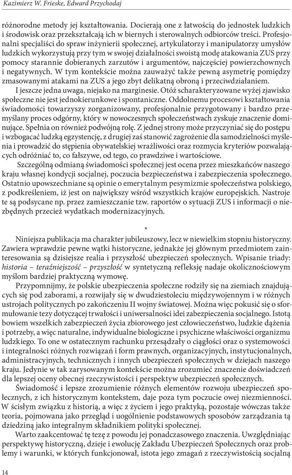 Profesjonalni specjaliści do spraw inżynierii społecznej, artykulatorzy i manipulatorzy umysłów ludzkich wykorzystują przy tym w swojej działalności swoistą modę atakowania ZUS przy pomocy starannie