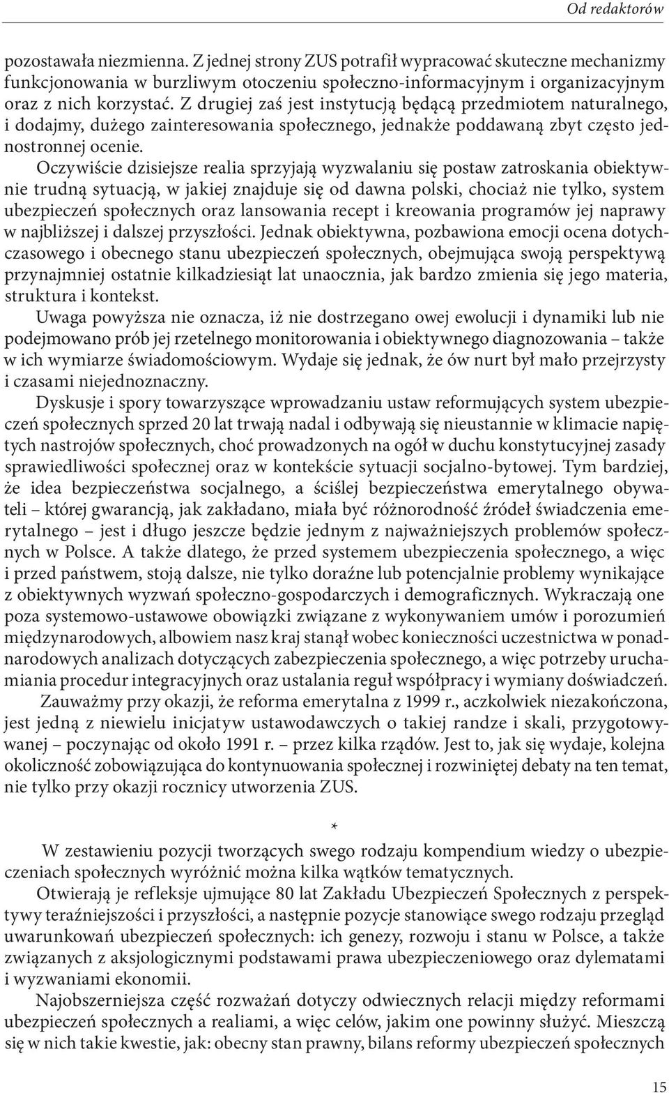 Oczywiście dzisiejsze realia sprzyjają wyzwalaniu się postaw zatroskania obiektywnie trudną sytuacją, w jakiej znajduje się od dawna polski, chociaż nie tylko, system ubezpieczeń społecznych oraz