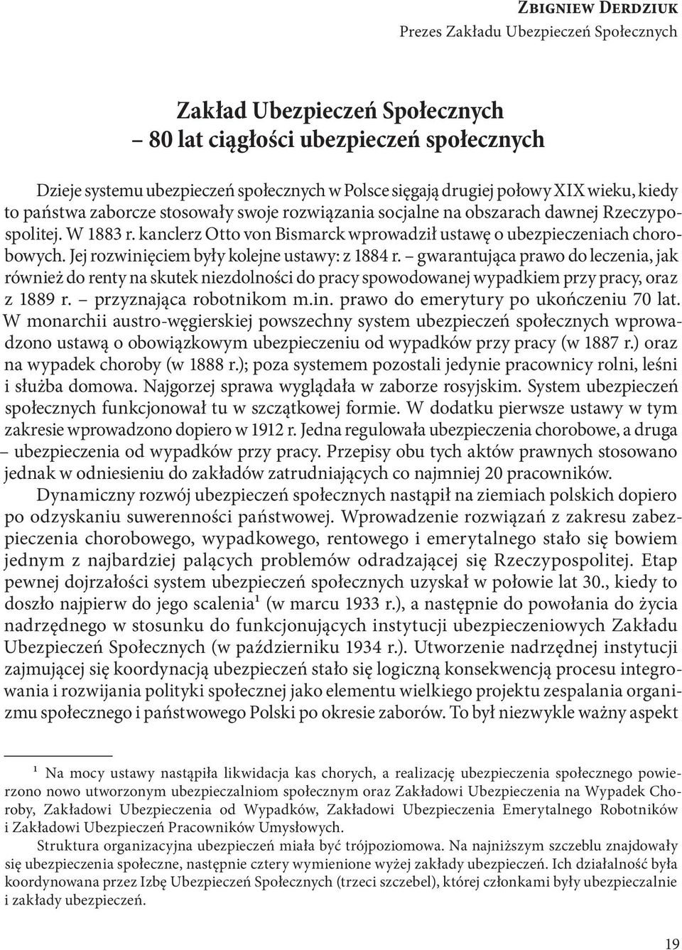 Jej rozwinięciem były kolejne ustawy: z 1884 r. gwarantująca prawo do leczenia, jak również do renty na skutek niezdolności do pracy spowodowanej wypadkiem przy pracy, oraz z 1889 r.