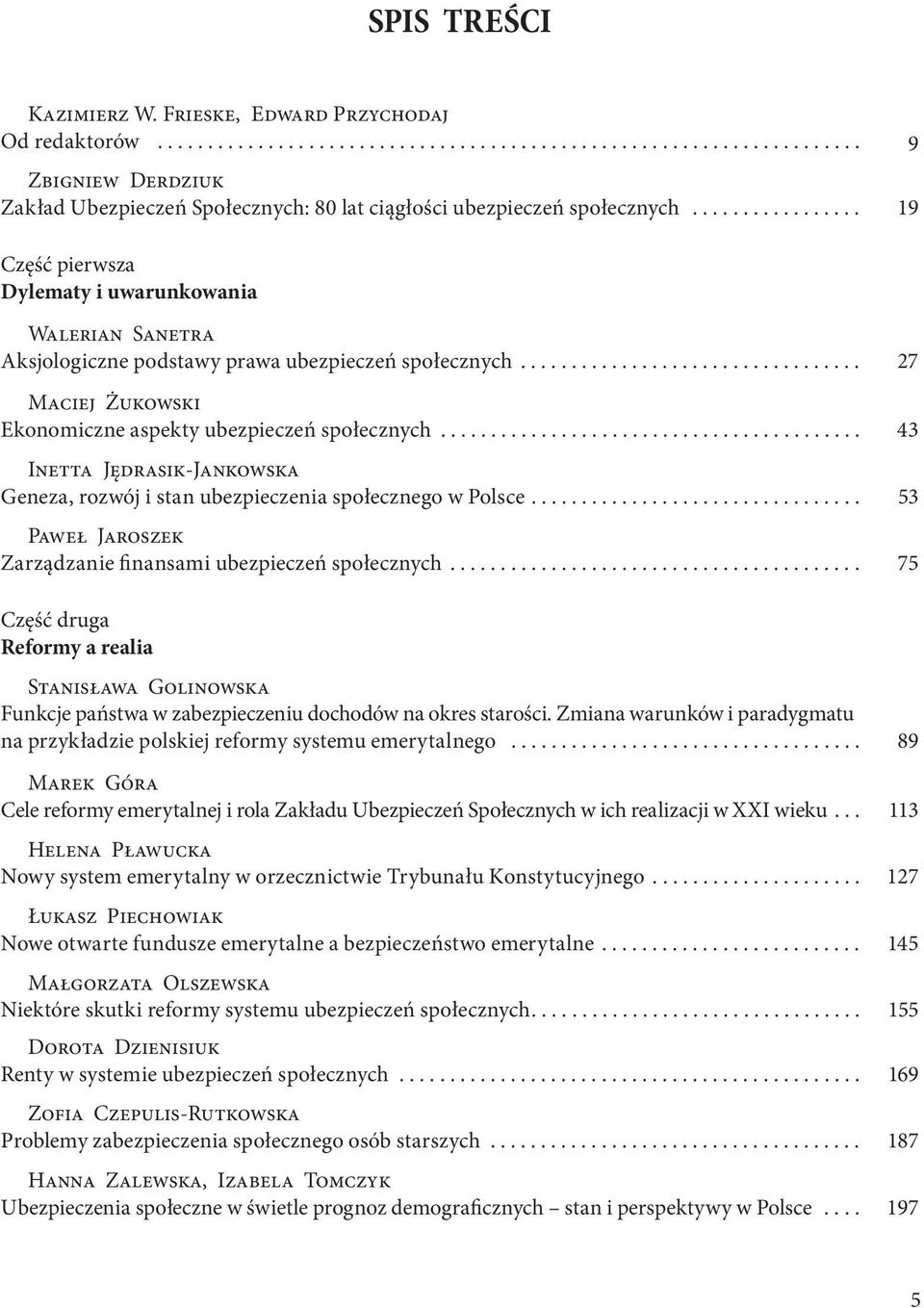 ......................................... 43 Inetta Jędrasik-Jankowska Geneza, rozwój i stan ubezpieczenia społecznego w Polsce................................. 53 Paweł Jaroszek Zarządzanie finansami ubezpieczeń społecznych.