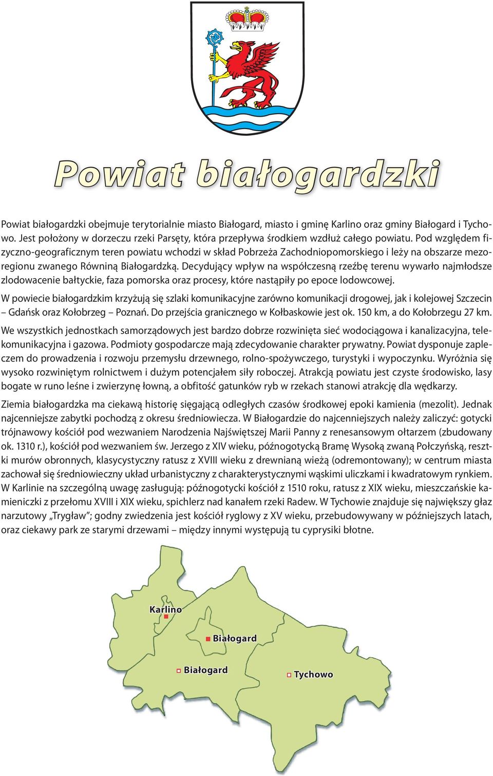 Pod względem fizyczno-geograficznym teren powiatu wchodzi w skład Pobrzeża Zachodniopomorskiego i leży na obszarze mezoregionu zwanego Równiną Białogardzką.