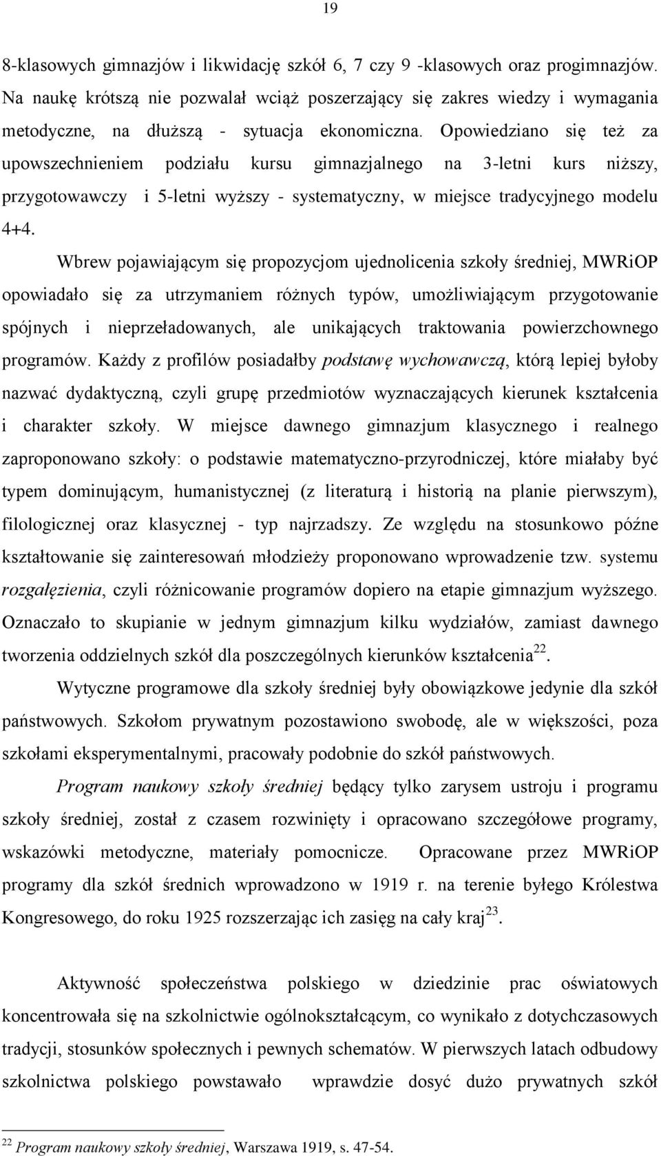 Opowiedziano się też za upowszechnieniem podziału kursu gimnazjalnego na 3-letni kurs niższy, przygotowawczy i 5-letni wyższy - systematyczny, w miejsce tradycyjnego modelu 4+4.