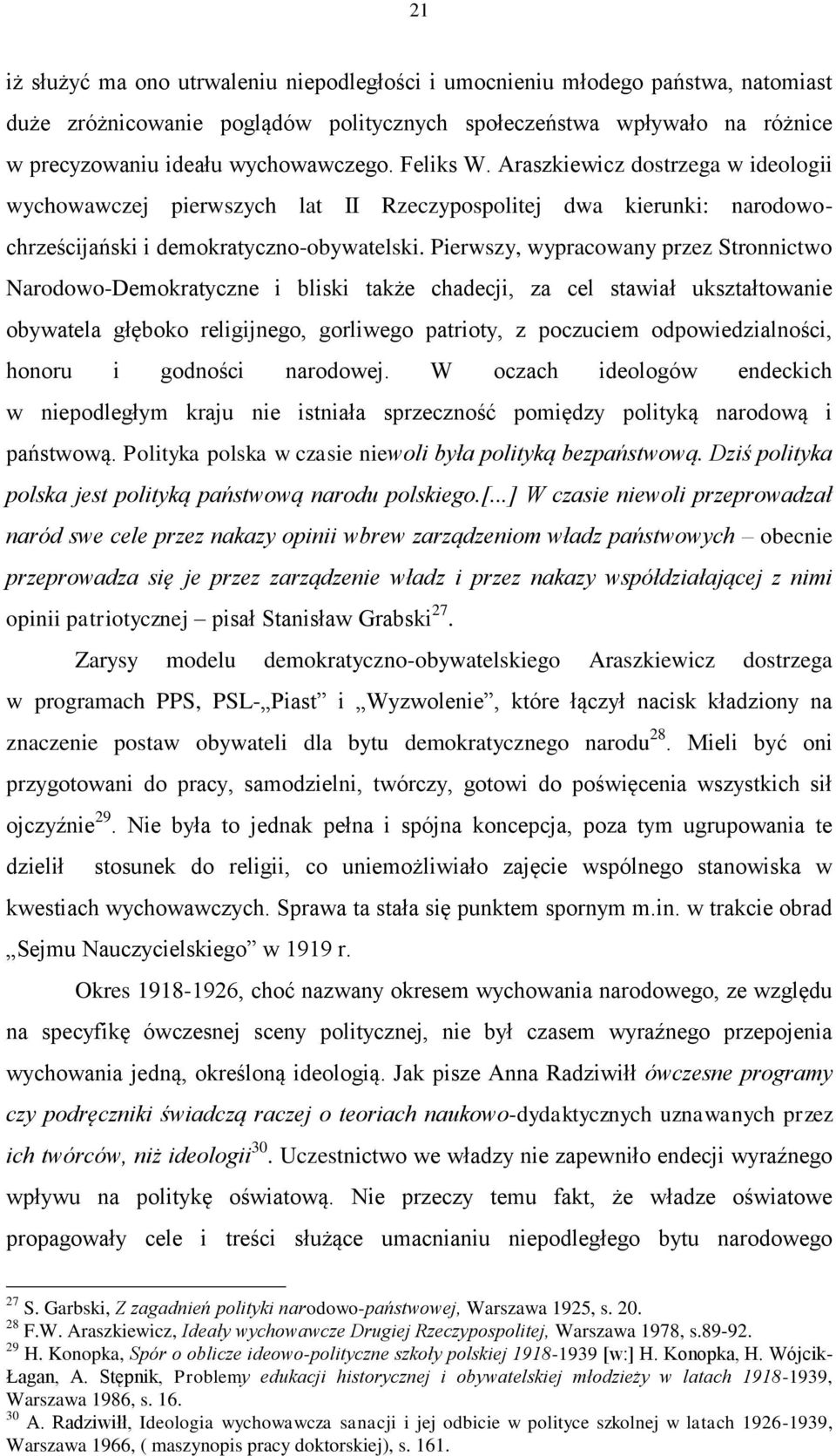 Pierwszy, wypracowany przez Stronnictwo Narodowo-Demokratyczne i bliski także chadecji, za cel stawiał ukształtowanie obywatela głęboko religijnego, gorliwego patrioty, z poczuciem odpowiedzialności,