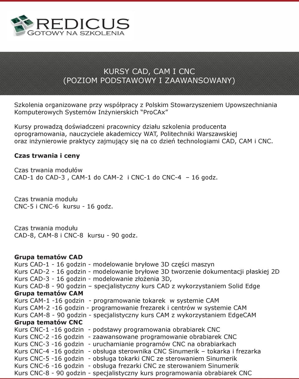 Czas trwania i ceny Czas trwania modułów CAD-1 do CAD-3, CAM-1 do CAM-2 i CNC-1 do CNC-4 16 godz. Czas trwania modułu CNC-5 i CNC-6 kursu - 16 godz.