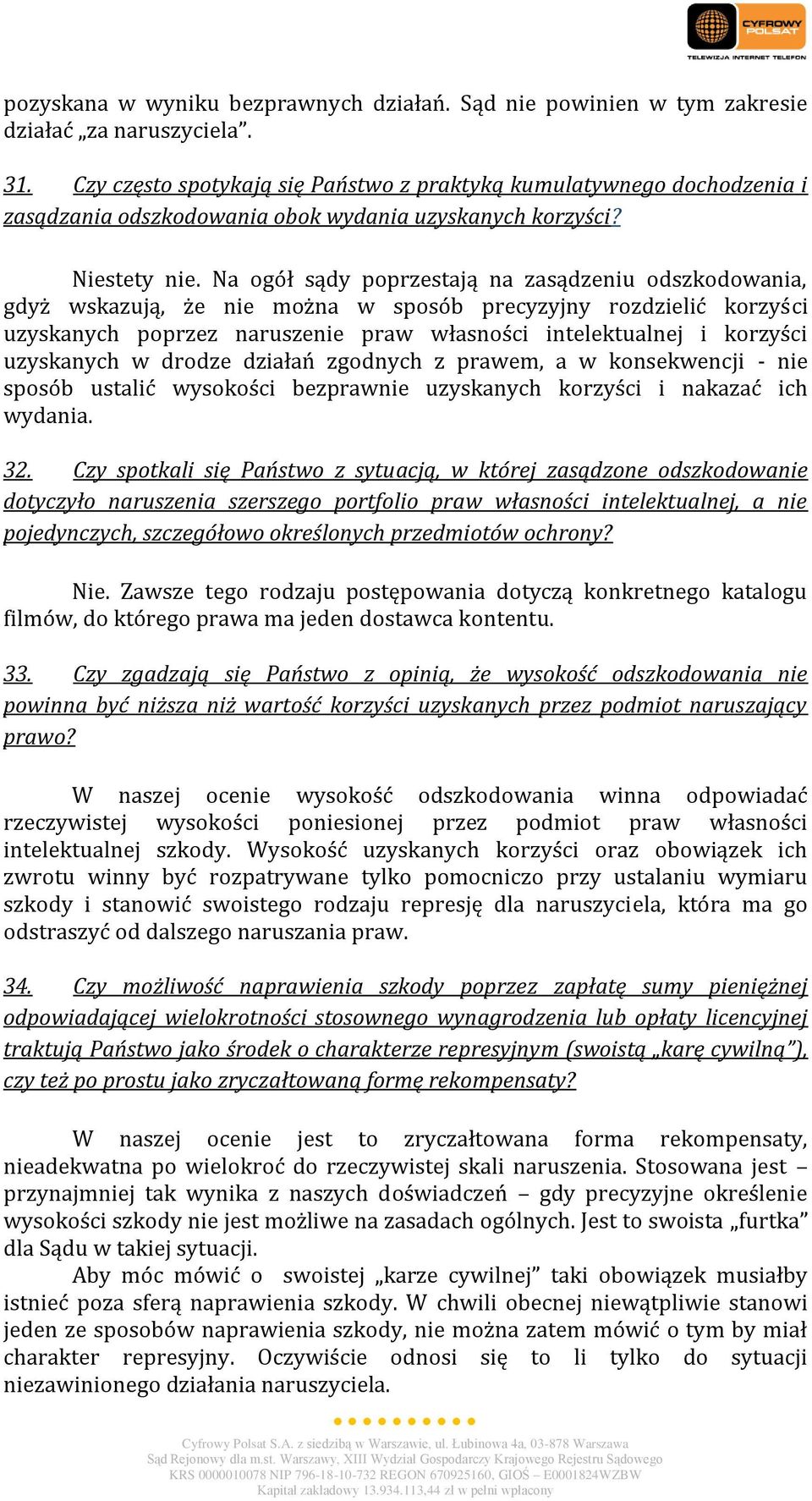 Na ogół sądy poprzestają na zasądzeniu odszkodowania, gdyż wskazują, że nie można w sposób precyzyjny rozdzielić korzyści uzyskanych poprzez naruszenie praw własności intelektualnej i korzyści