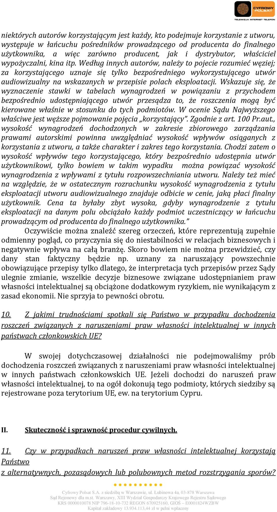 Według innych autorów, należy to pojecie rozumieć węziej; za korzystającego uznaje się tylko bezpośredniego wykorzystującego utwór audiowizualny na wskazanych w przepisie polach eksploatacji.