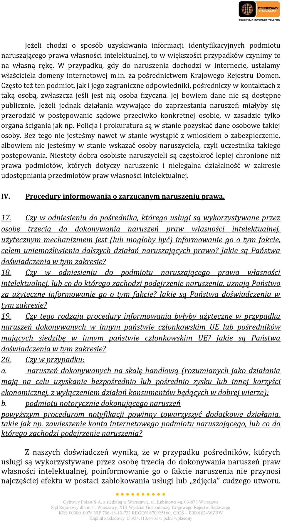 Często też ten podmiot, jak i jego zagraniczne odpowiedniki, pośredniczy w kontaktach z taką osobą, zwłaszcza jeśli jest nią osoba fizyczna. Jej bowiem dane nie są dostępne publicznie.