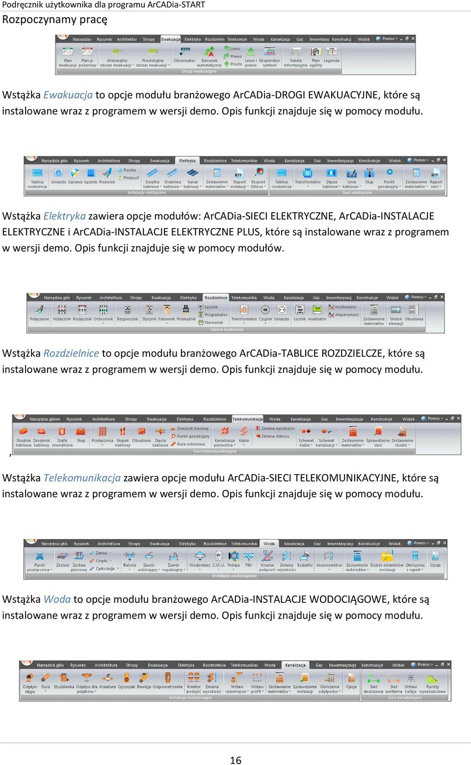 Opis funkcji znajduje się w pomocy modułów. Wstążka Rozdzielnice to opcje modułu branżowego ArCADia-TABLICE ROZDZIELCZE, które są instalowane wraz z programem w wersji demo.