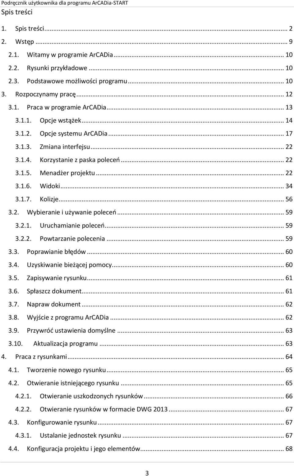 .. 56 3.2. Wybieranie i używanie poleceń... 59 3.2.1. Uruchamianie poleceń... 59 3.2.2. Powtarzanie polecenia... 59 3.3. Poprawianie błędów... 60 3.4. Uzyskiwanie bieżącej pomocy... 60 3.5. Zapisywanie rysunku.