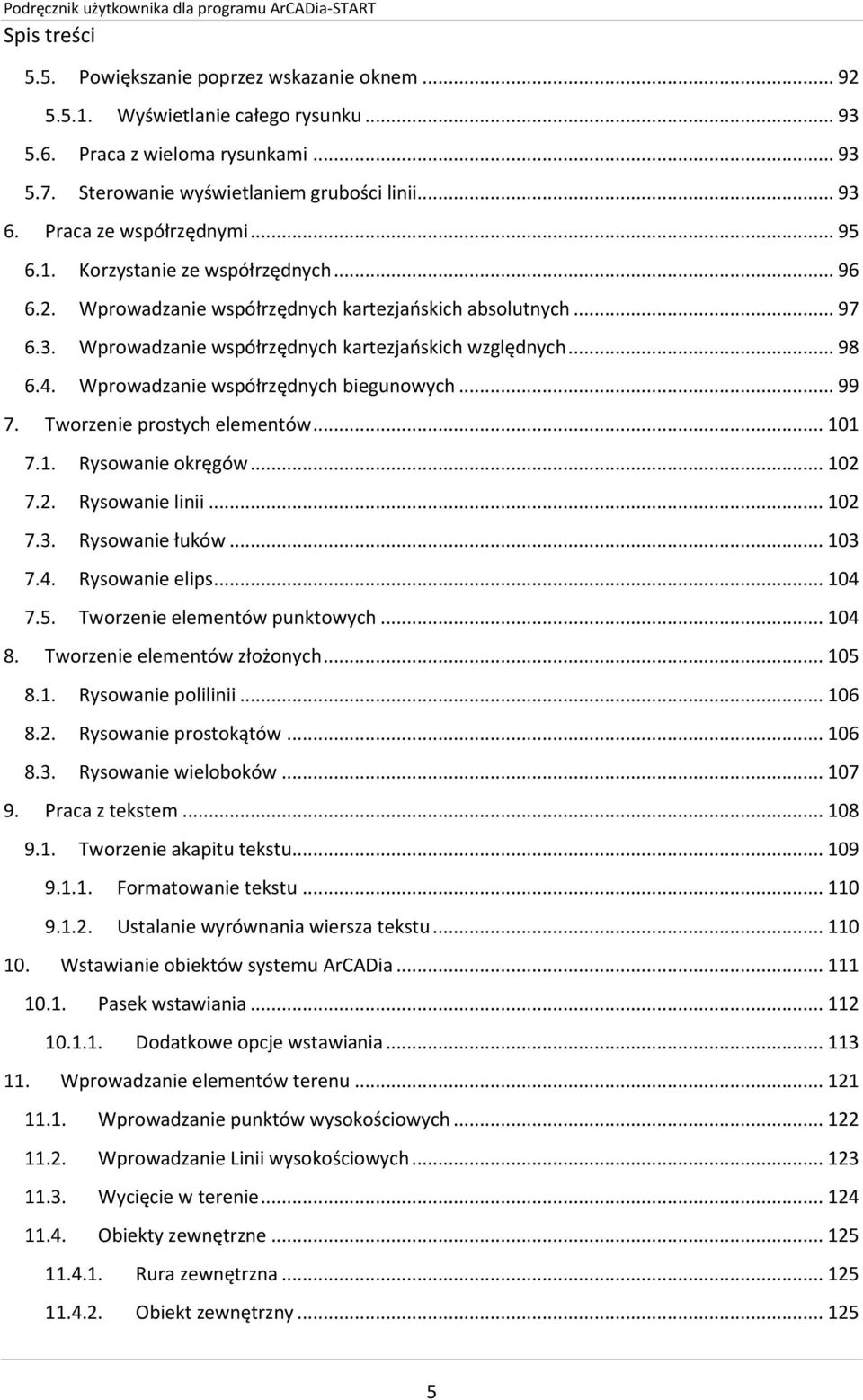 4. Wprowadzanie współrzędnych biegunowych... 99 7. Tworzenie prostych elementów... 101 7.1. Rysowanie okręgów... 102 7.2. Rysowanie linii... 102 7.3. Rysowanie łuków... 103 7.4. Rysowanie elips.