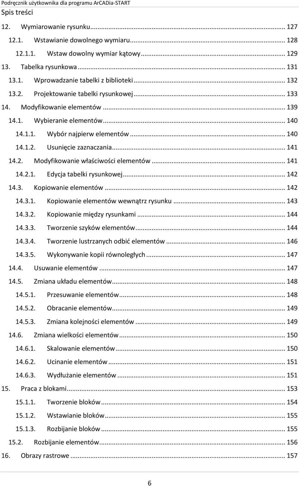 2. Modyfikowanie właściwości elementów... 141 14.2.1. Edycja tabelki rysunkowej... 142 14.3. Kopiowanie elementów... 142 14.3.1. Kopiowanie elementów wewnątrz rysunku... 143 14.3.2. Kopiowanie między rysunkami.