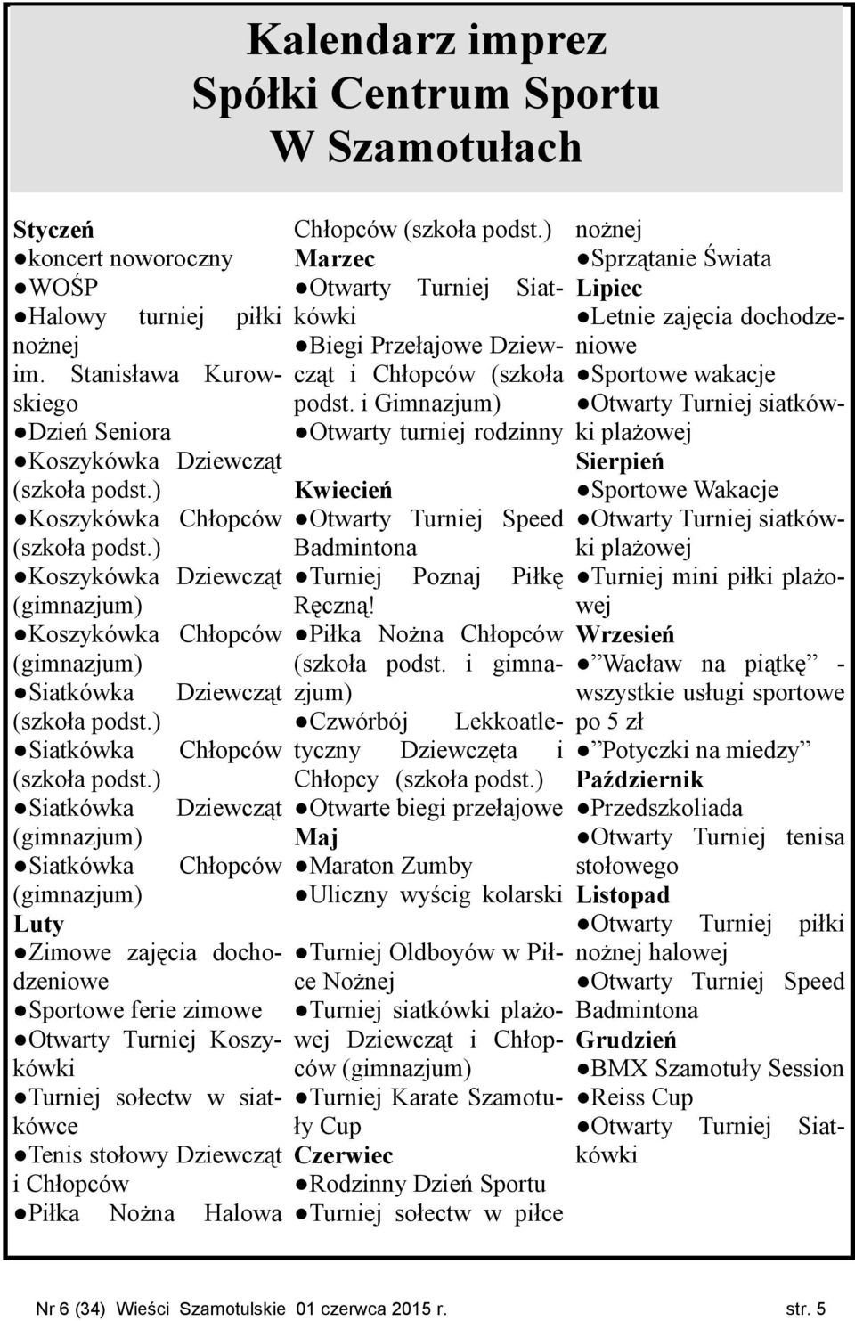 ) Siatkówka Dziewcząt (gimnazjum) Siatkówka Chłopców (gimnazjum) Luty Zimowe zajęcia dochodzeniowe Sportowe ferie zimowe Otwarty Turniej Koszykówki Turniej sołectw w siatkówce Tenis stołowy Dziewcząt