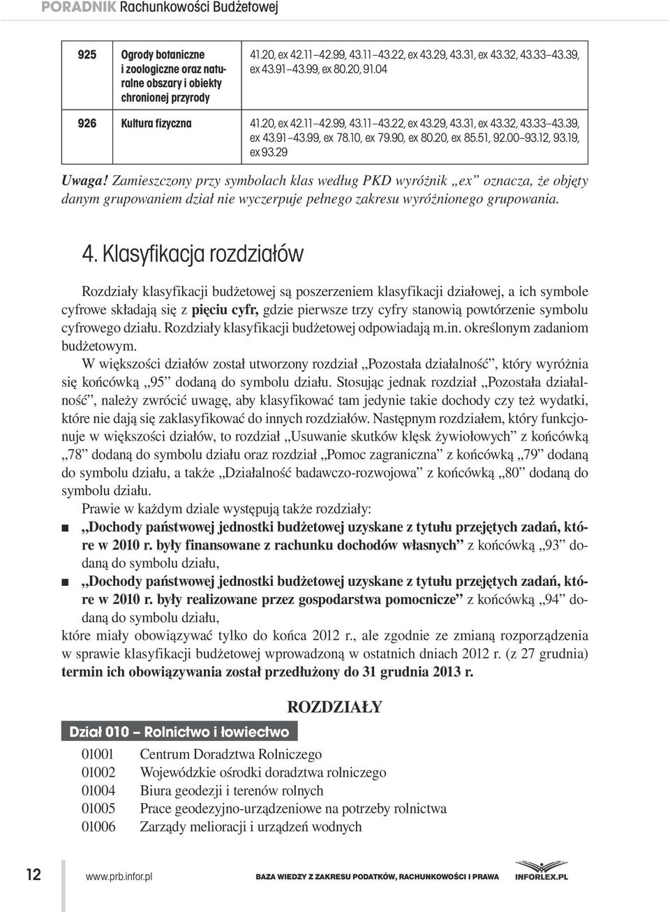 12, 93.19, ex 93.29 Uwaga! Zamieszczony przy symbolach klas według PKD wyróżnik ex oznacza, że objęty danym grupowaniem dział nie wyczerpuje pełnego zakresu wyróżnionego grupowania. 4.