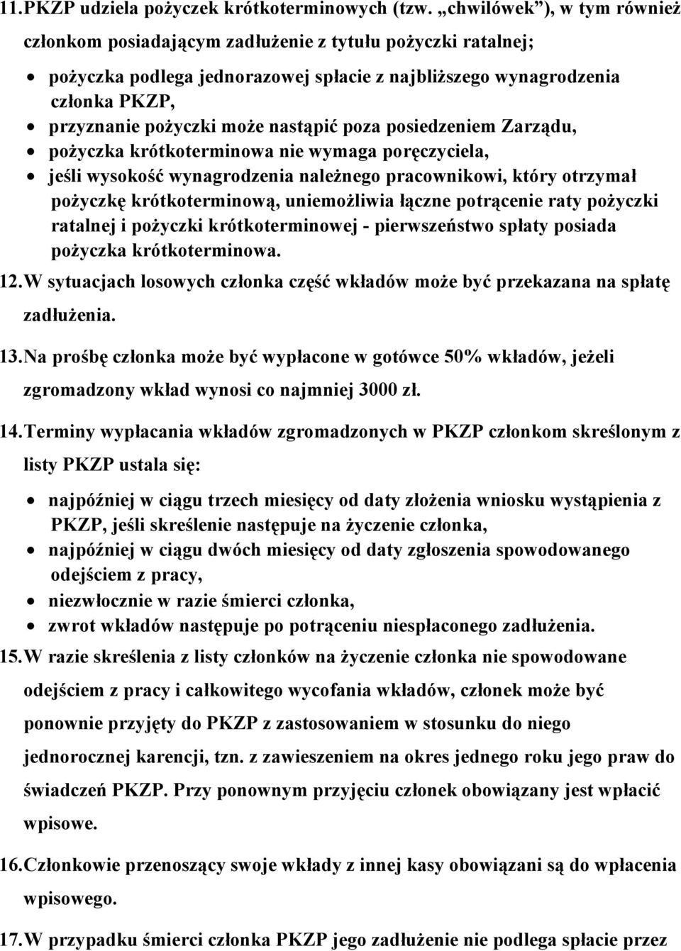 nastąpić poza posiedzeniem Zarządu, pożyczka krótkoterminowa nie wymaga poręczyciela, jeśli wysokość wynagrodzenia należnego pracownikowi, który otrzymał pożyczkę krótkoterminową, uniemożliwia łączne