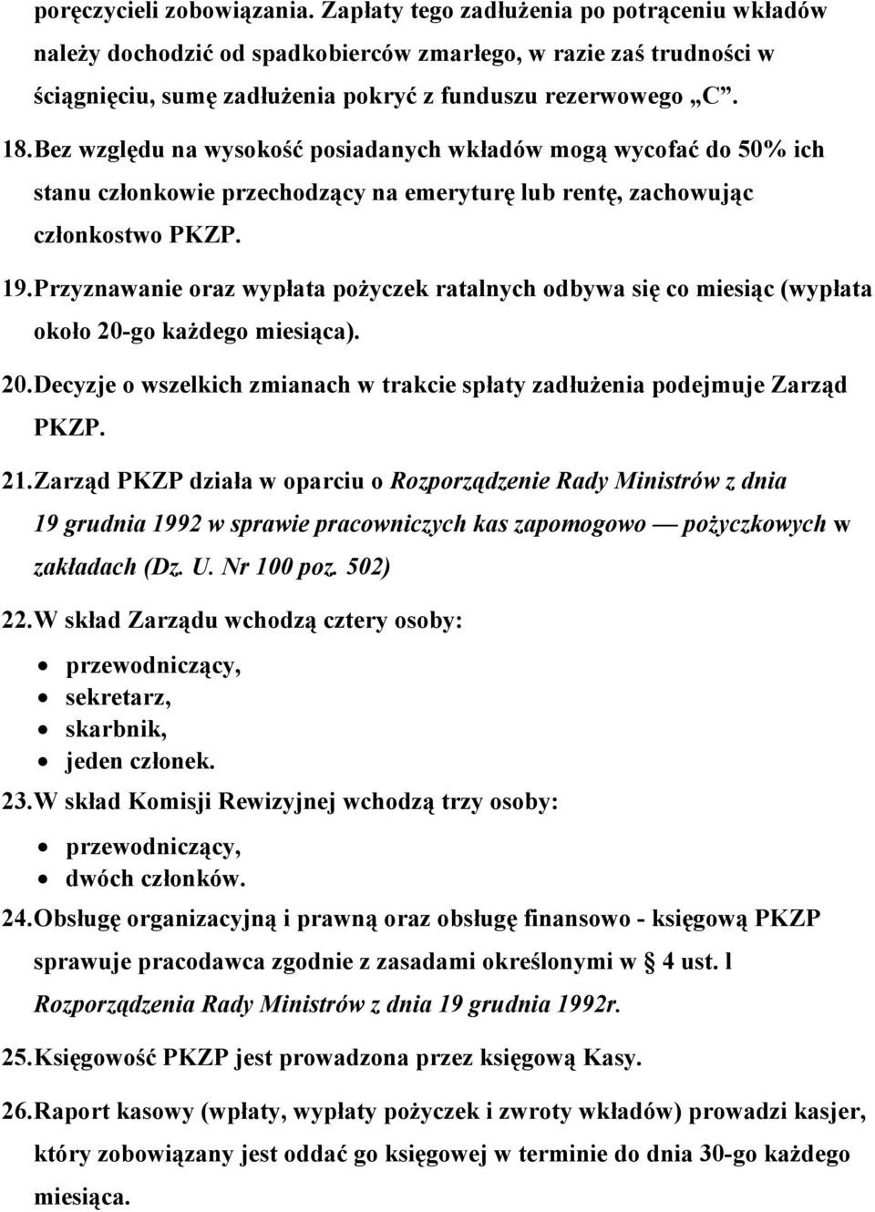 Bez względu na wysokość posiadanych wkładów mogą wycofać do 50% ich stanu członkowie przechodzący na emeryturę lub rentę, zachowując członkostwo PKZP. 19.