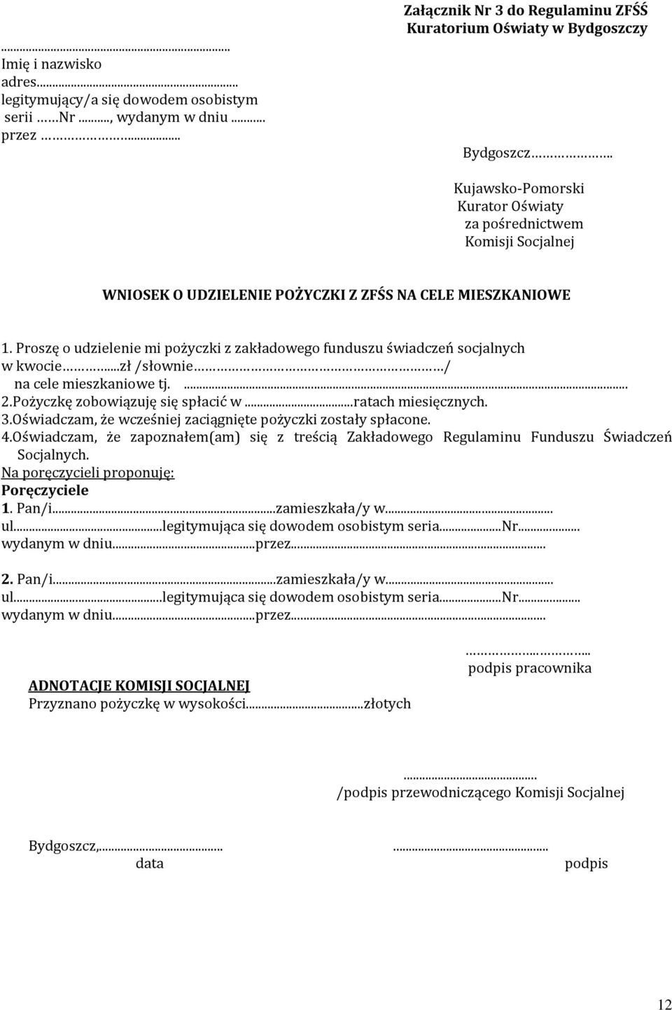 Proszę o udzielenie mi pożyczki z zakładowego funduszu świadczeń socjalnych w kwocie...zł /słownie / na cele mieszkaniowe tj.... 2.Pożyczkę zobowiązuję się spłacić w...ratach miesięcznych. 3.