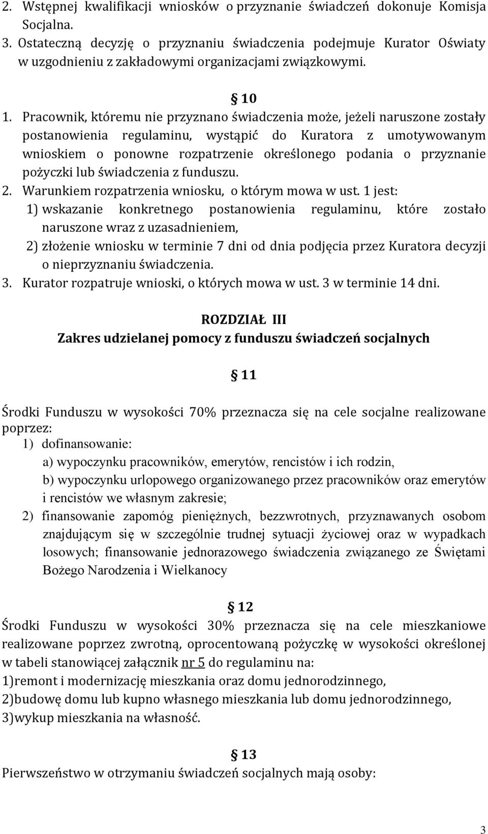 Pracownik, któremu nie przyznano świadczenia może, jeżeli naruszone zostały postanowienia regulaminu, wystąpić do Kuratora z umotywowanym wnioskiem o ponowne rozpatrzenie określonego podania o